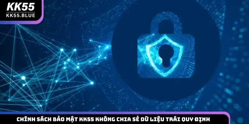 Chính sách bảo mật KK55 không chia sẻ dữ liệu trái quy định