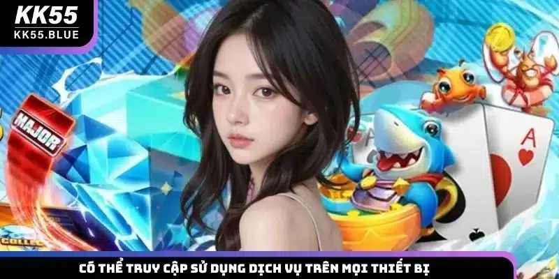 Có thể truy cập sử dụng dịch vụ trên mọi thiết bị