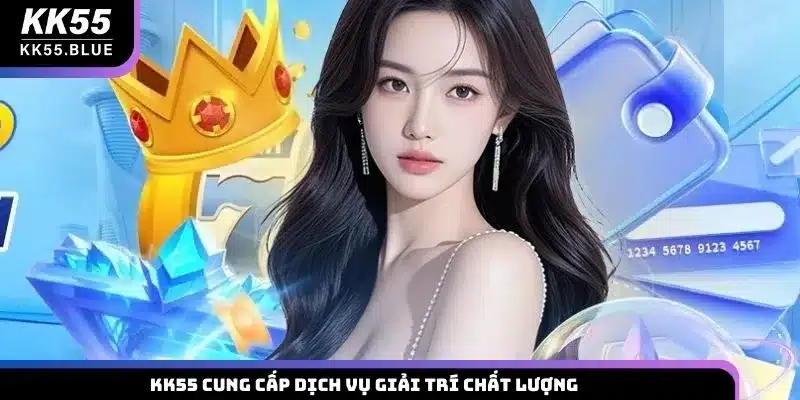 KK55 cung cấp dịch vụ giải trí chất lượng