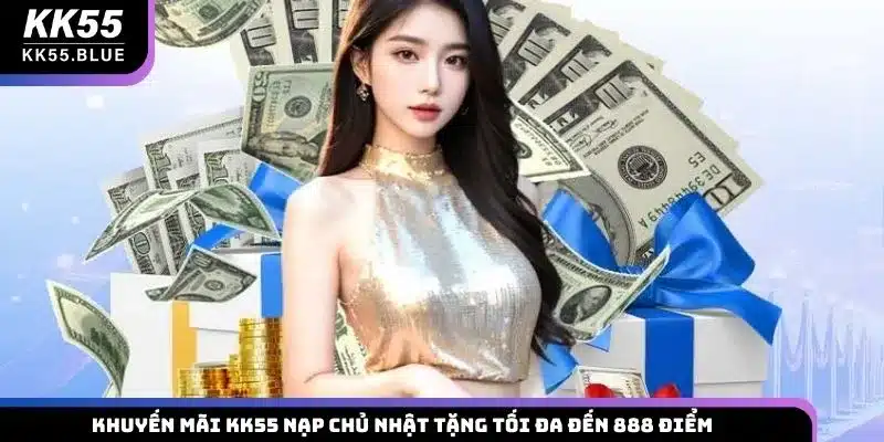 Khuyến mãi KK55 nạp Chủ nhật tặng tối đa đến 888 điểm