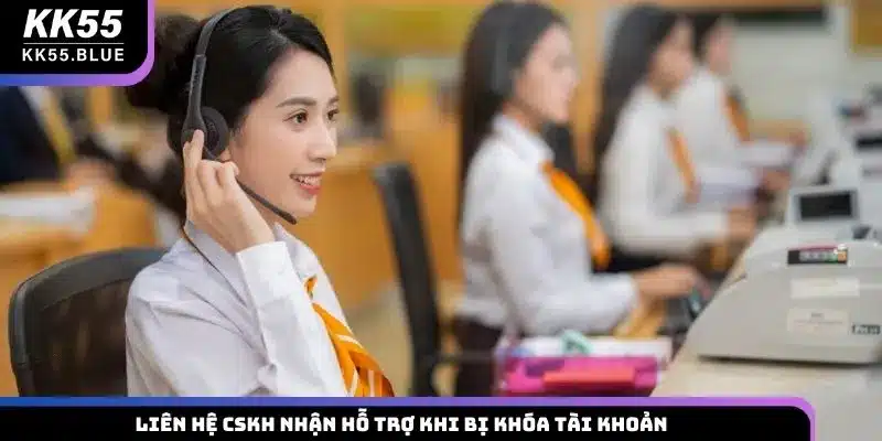 Liên hệ CSKH nhận hỗ trợ khi bị khóa tài khoản