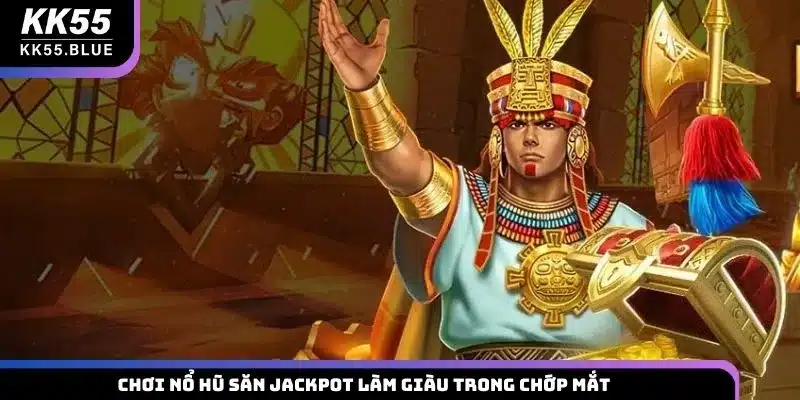 Chơi nổ hũ săn Jackpot làm giàu trong chớp mắt