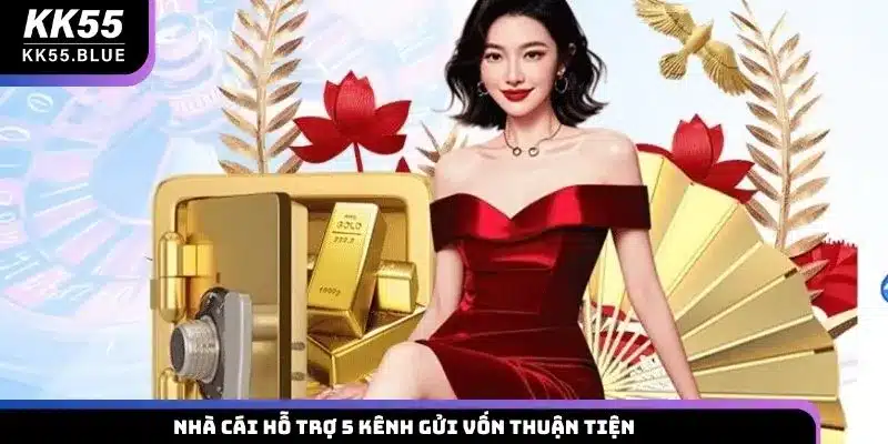 Nhà cái hỗ trợ 5 kênh gửi vốn thuận tiện