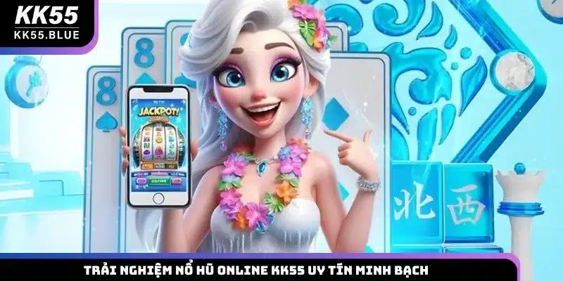 Trải nghiệm nổ hũ online KK55 uy tín minh bạch